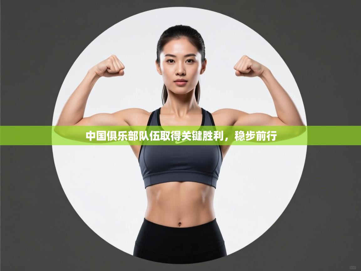 中国俱乐部队伍取得关键胜利,稳步前行 第2张