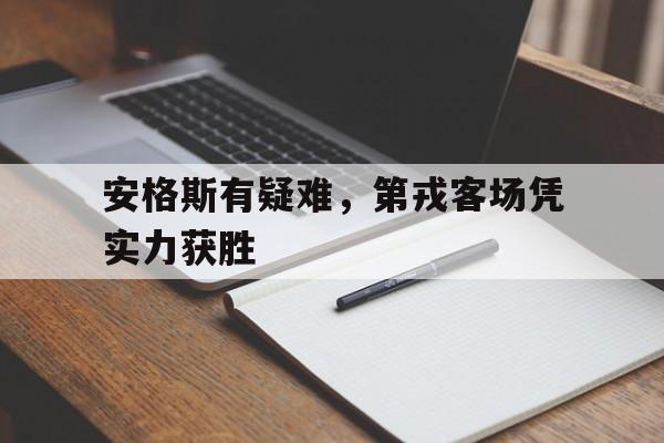 关于安格斯有疑难,第戎客场凭实力获胜的信息 关于安格斯有疑难,第戎客场凭实力获胜的信息
